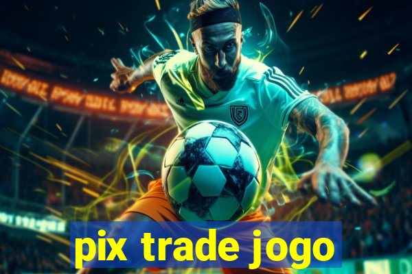 pix trade jogo